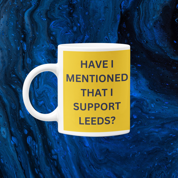 Have I Mentioned that I Support Leeds? Leeds United Mug