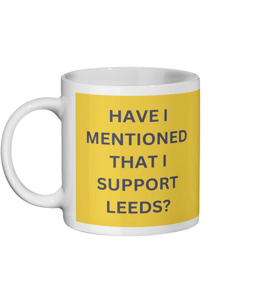 Have I Mentioned that I Support Leeds? Leeds United Mug